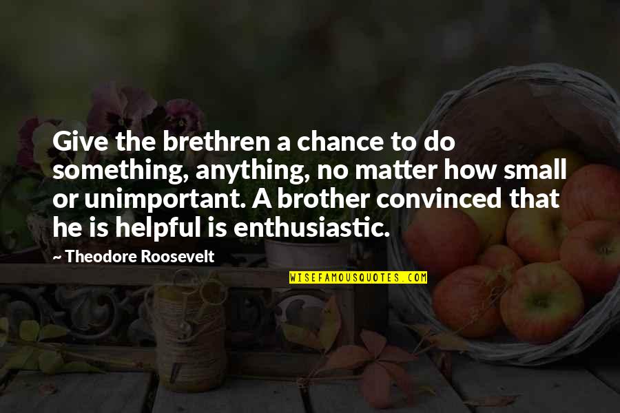 Csh Shell Quotes By Theodore Roosevelt: Give the brethren a chance to do something,
