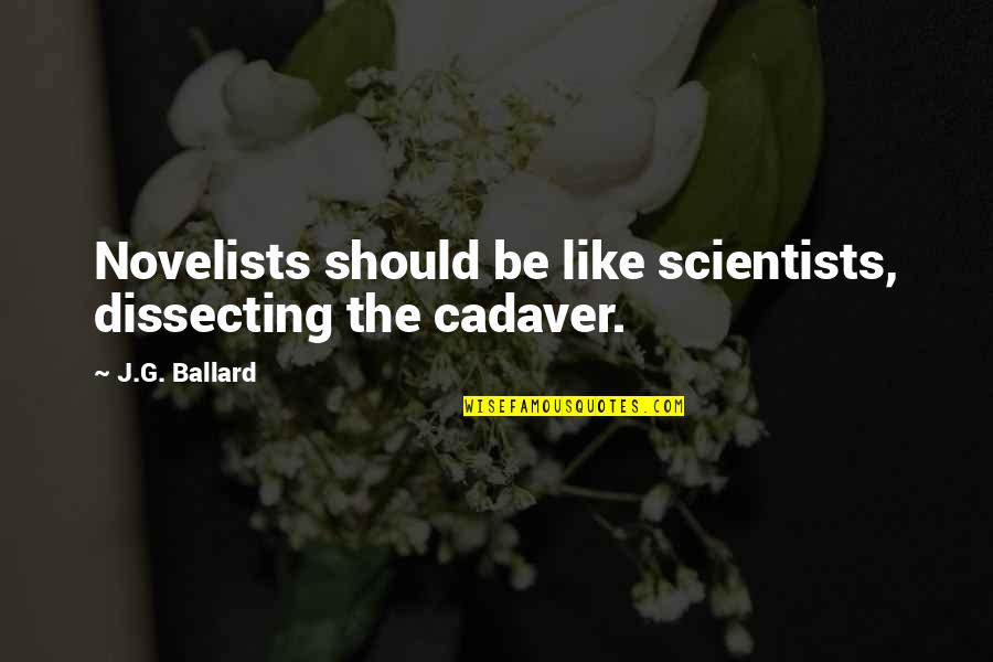 Csi Yeah Quotes By J.G. Ballard: Novelists should be like scientists, dissecting the cadaver.