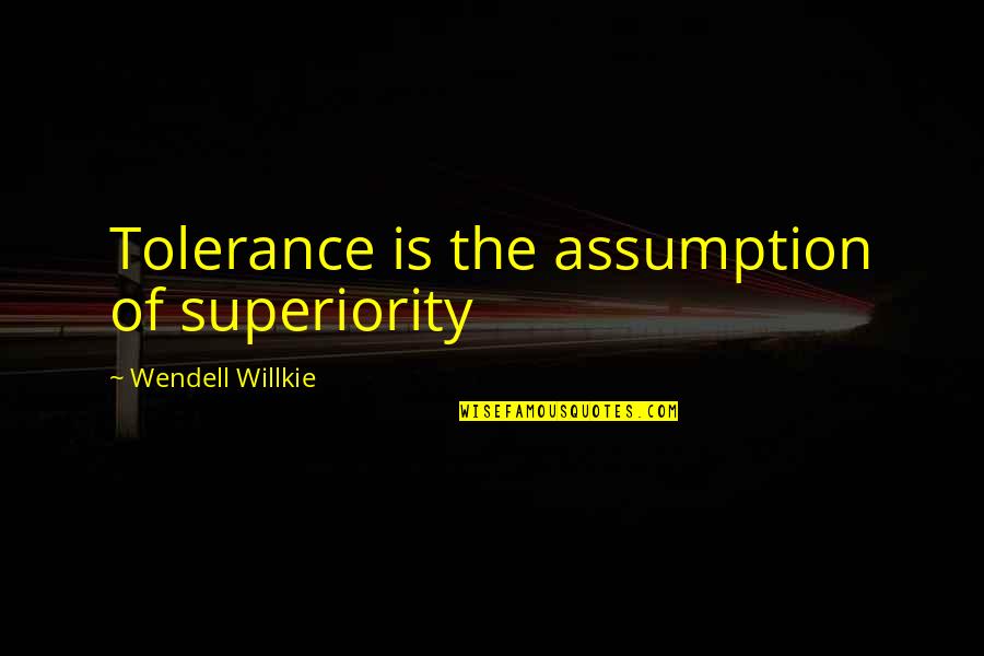 Csiga Angolul Quotes By Wendell Willkie: Tolerance is the assumption of superiority