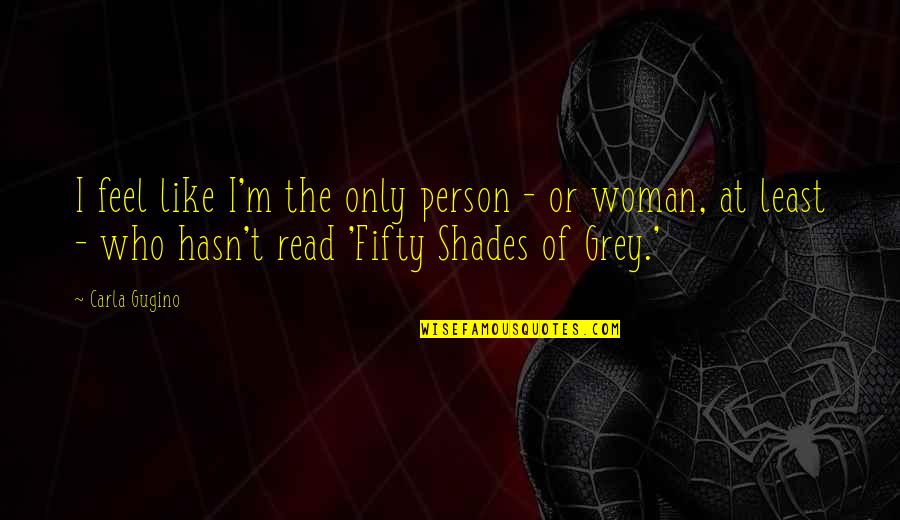 Csiga Fizika Quotes By Carla Gugino: I feel like I'm the only person -
