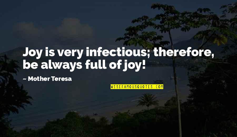 Csillagtitkok Quotes By Mother Teresa: Joy is very infectious; therefore, be always full Csillagtitkok Quotes By Mother Teresa: Joy is very infectious; therefore, be always full