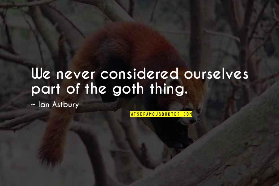 Csiro Research Quotes By Ian Astbury: We never considered ourselves part of the goth Csiro Research Quotes By Ian Astbury: We never considered ourselves part of the goth