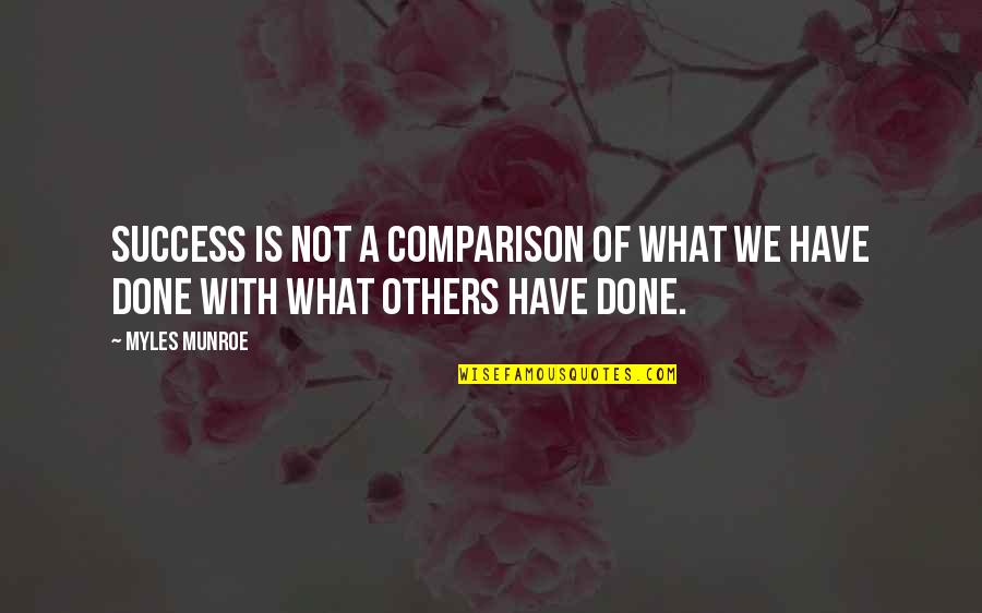 Csi's Quotes By Myles Munroe: Success is not a comparison of what we