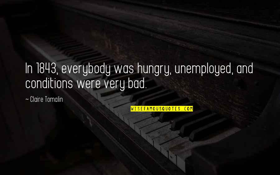 Csisz R Jelent Se Quotes By Claire Tomalin: In 1843, everybody was hungry, unemployed, and conditions