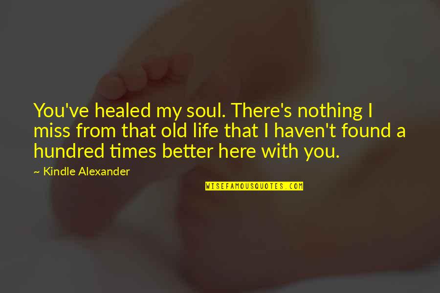 Csiszar Service Quotes By Kindle Alexander: You've healed my soul. There's nothing I miss