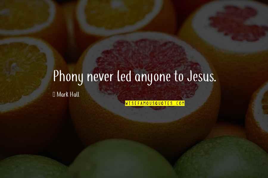 Csizmadia Gabi Quotes By Mark Hall: Phony never led anyone to Jesus. Csizmadia Gabi Quotes By Mark Hall: Phony never led anyone to Jesus.
