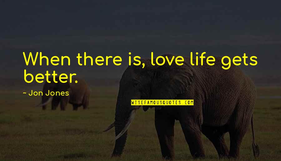 Csk Dhoni Quotes By Jon Jones: When there is, love life gets better.