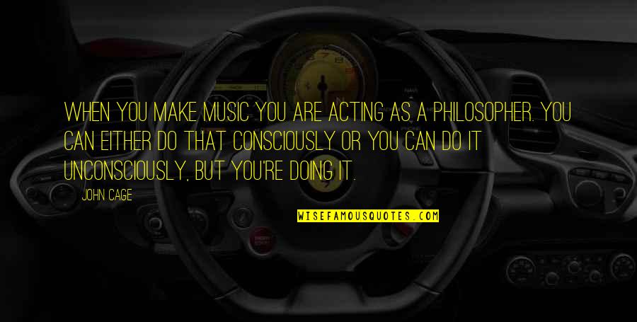 Csl Quote Quotes By John Cage: When you make music you are acting as