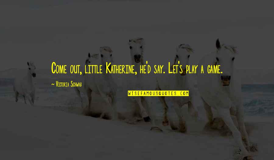 Csodacsibe Quotes By Victoria Schwab: Come out, little Katherine, he'd say. Let's play