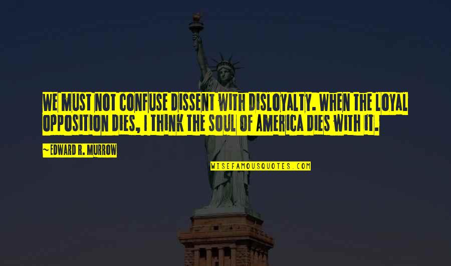 Csokas Tires Quotes By Edward R. Murrow: We must not confuse dissent with disloyalty. When