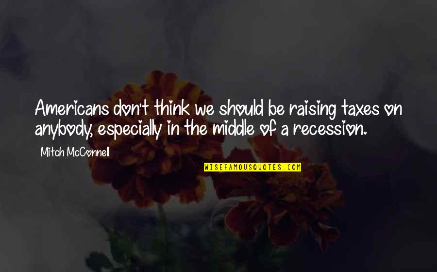 Csongor P Rja Quotes By Mitch McConnell: Americans don't think we should be raising taxes Csongor P Rja Quotes By Mitch McConnell: Americans don't think we should be raising taxes