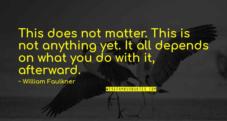 Csongor P Rja Quotes By William Faulkner: This does not matter. This is not anything Csongor P Rja Quotes By William Faulkner: This does not matter. This is not anything