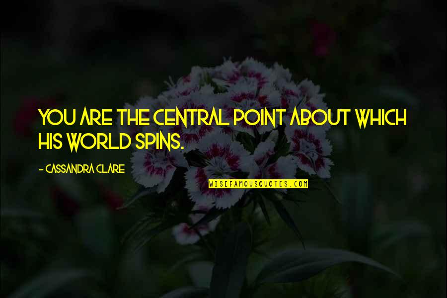 Csontv Ry Tterem P Cs Quotes By Cassandra Clare: You are the central point about which his Csontv Ry Tterem P Cs Quotes By Cassandra Clare: You are the central point about which his