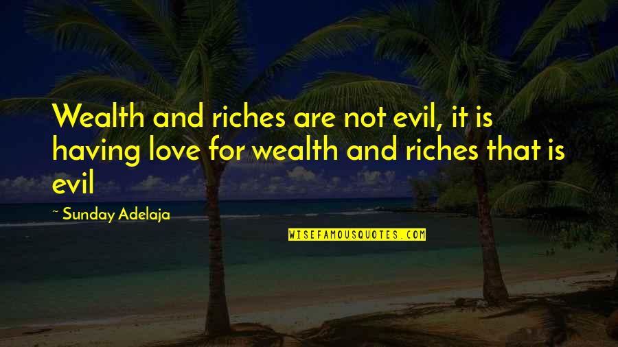 Csontvary Paintings Quotes By Sunday Adelaja: Wealth and riches are not evil, it is