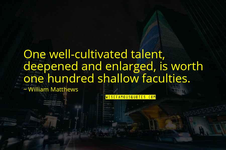 Csquotes Single Quotes By William Matthews: One well-cultivated talent, deepened and enlarged, is worth Csquotes Single Quotes By William Matthews: One well-cultivated talent, deepened and enlarged, is worth