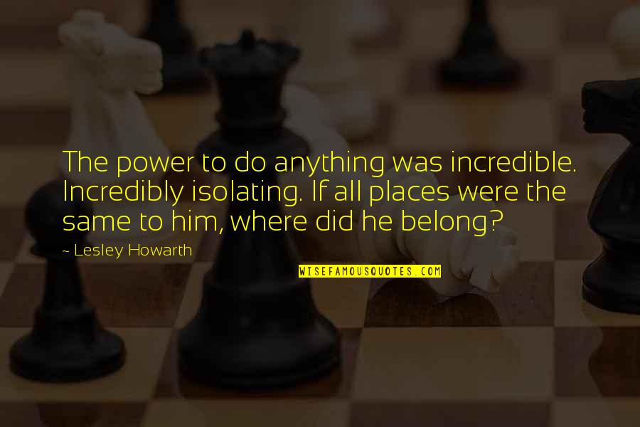 Csrix Quotes By Lesley Howarth: The power to do anything was incredible. Incredibly Csrix Quotes By Lesley Howarth: The power to do anything was incredible. Incredibly