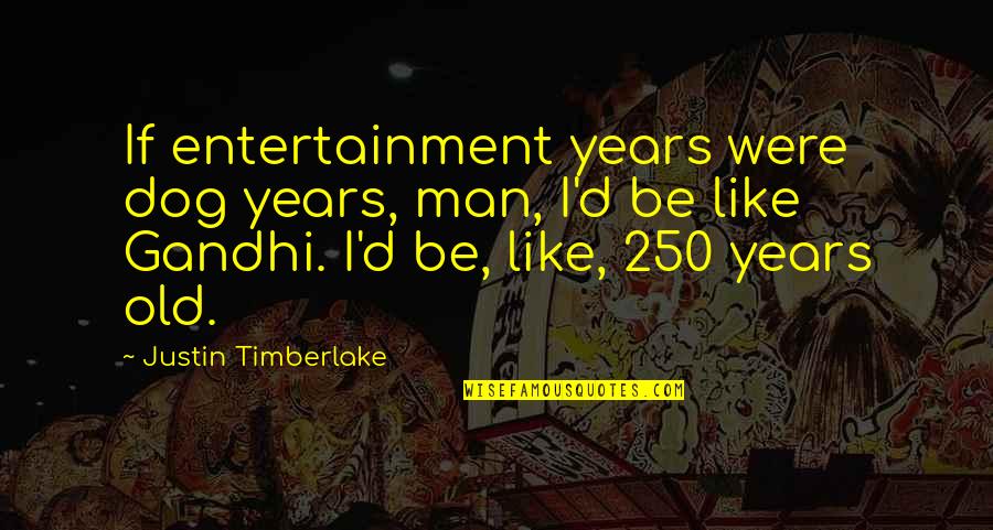 Css Font Family Quote Quotes By Justin Timberlake: If entertainment years were dog years, man, I'd Css Font Family Quote Quotes By Justin Timberlake: If entertainment years were dog years, man, I'd