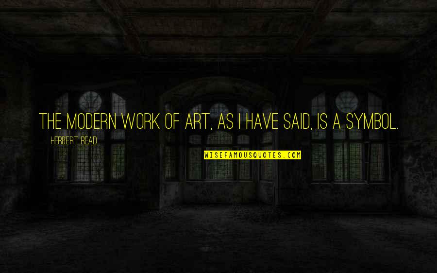 Cstm Quotes By Herbert Read: The modern work of art, as I have
