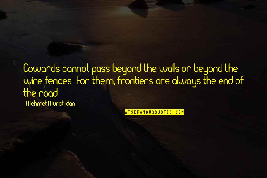 Csuci Quotes By Mehmet Murat Ildan: Cowards cannot pass beyond the walls or beyond