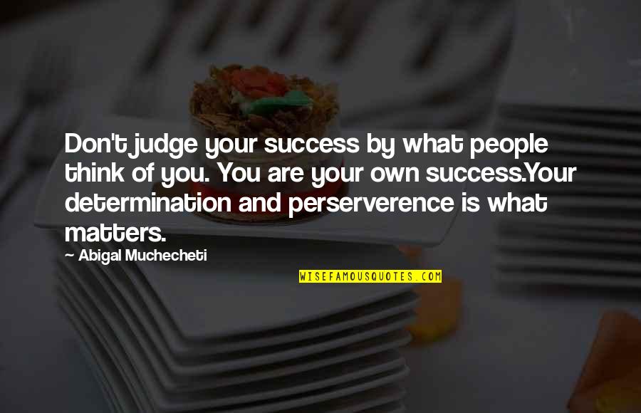 Csuhai S Ndor Quotes By Abigal Muchecheti: Don't judge your success by what people think