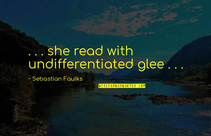 Csumb Canvas Quotes By Sebastian Faulks: . . . she read with undifferentiated glee