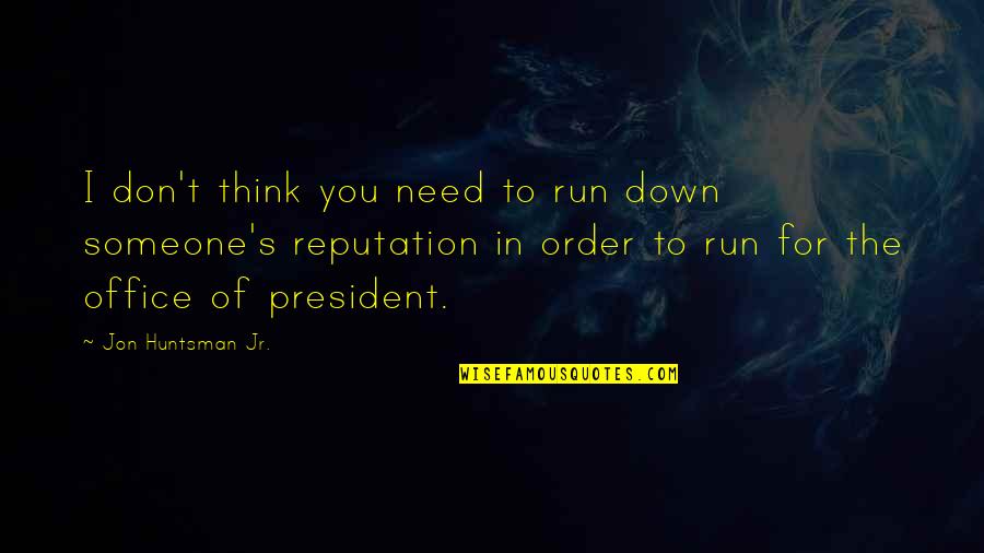 Csun Quotes By Jon Huntsman Jr.: I don't think you need to run down