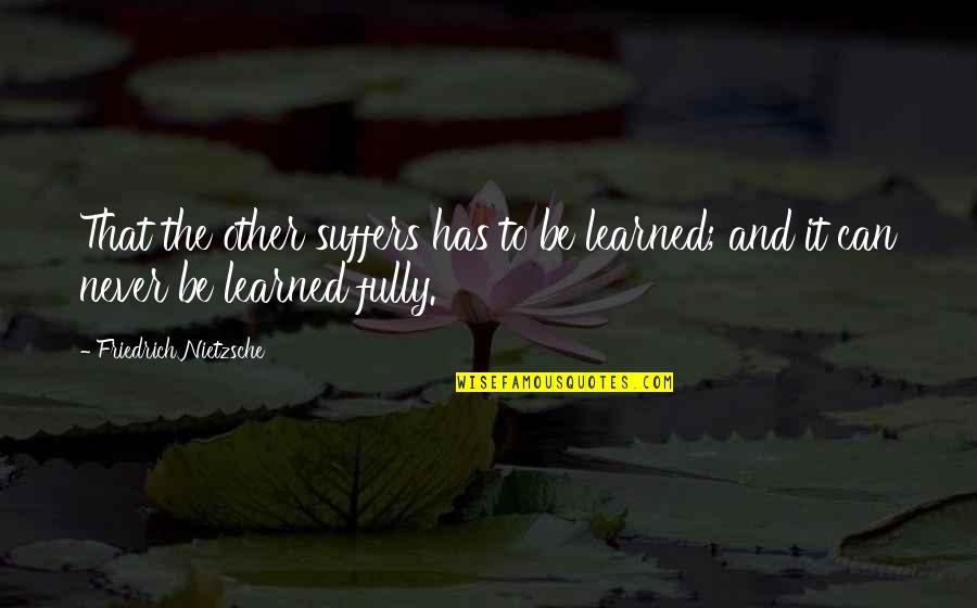 Csupasz Pisztoly 2 Quotes By Friedrich Nietzsche: That the other suffers has to be learned; Csupasz Pisztoly 2 Quotes By Friedrich Nietzsche: That the other suffers has to be learned;