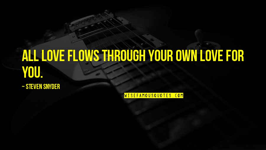 Csv Configuration Quotes By Steven Snyder: All love flows through your own love for Csv Configuration Quotes By Steven Snyder: All love flows through your own love for