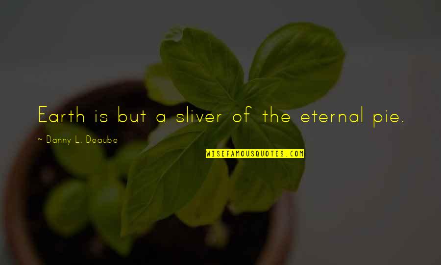 Csx Employee Quotes By Danny L. Deaube: Earth is but a sliver of the eternal Csx Employee Quotes By Danny L. Deaube: Earth is but a sliver of the eternal