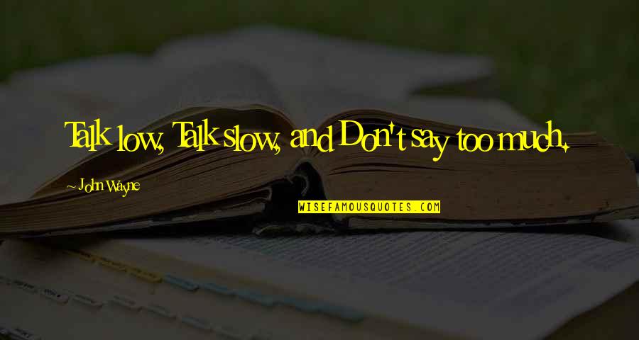 Ct Fletcher Picture Quotes By John Wayne: Talk low, Talk slow, and Don't say too Ct Fletcher Picture Quotes By John Wayne: Talk low, Talk slow, and Don't say too