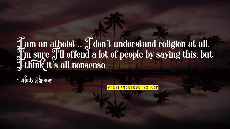 Ctesibius Alarm Quotes By Andy Rooney: I am an atheist ... I don't understand