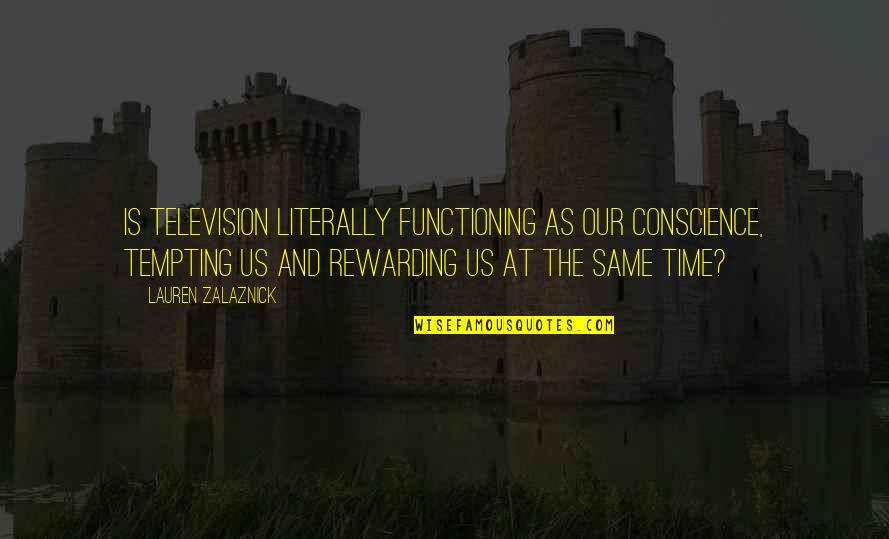 Ctfo Products Quotes By Lauren Zalaznick: Is television literally functioning as our conscience, tempting