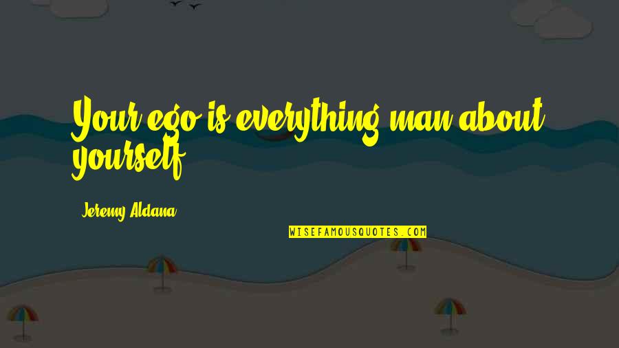 Cthulhu Description Quotes By Jeremy Aldana: Your ego is everything man about yourself