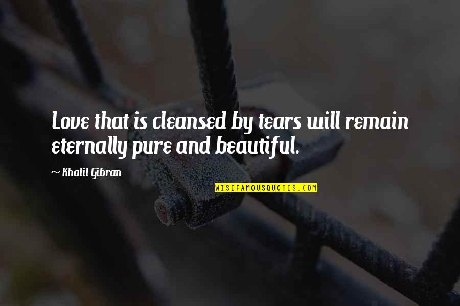 Cthulhu Description Quotes By Khalil Gibran: Love that is cleansed by tears will remain