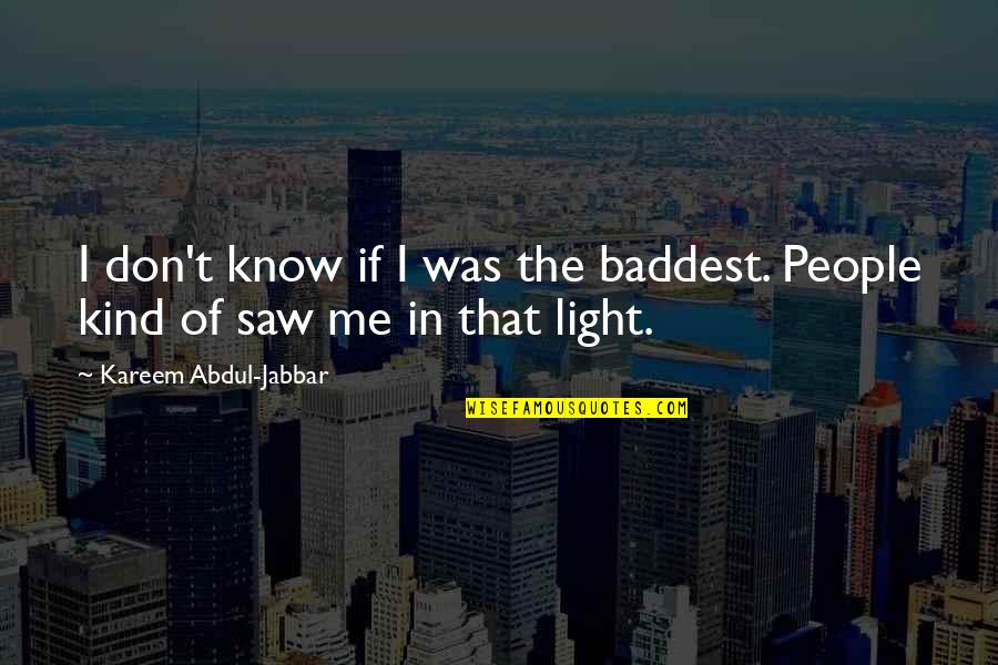 Cthulhu Dreaming Quotes By Kareem Abdul-Jabbar: I don't know if I was the baddest. Cthulhu Dreaming Quotes By Kareem Abdul-Jabbar: I don't know if I was the baddest.