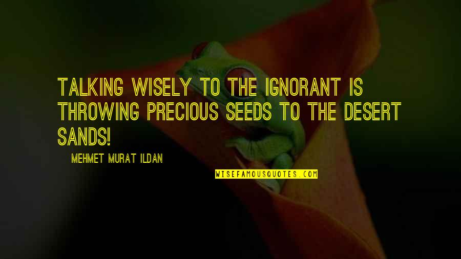 Cthulhu Dreams Quotes By Mehmet Murat Ildan: Talking wisely to the ignorant is throwing precious