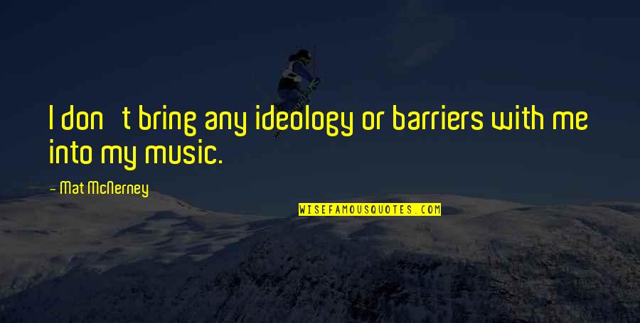 Cthulhu Presets Quotes By Mat McNerney: I don't bring any ideology or barriers with