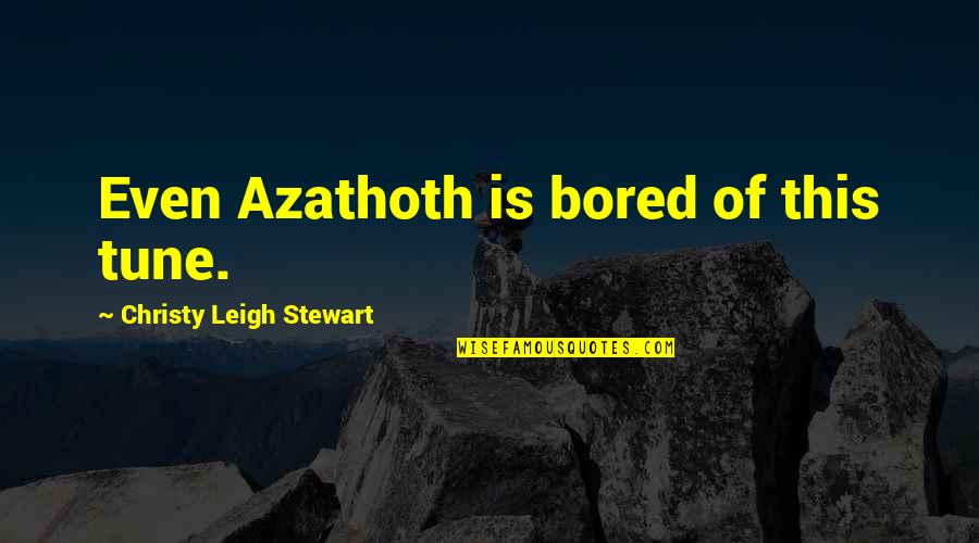 Cthulhu Quotes By Christy Leigh Stewart: Even Azathoth is bored of this tune.