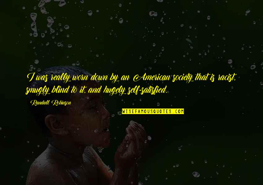 Cthulu Quotes By Randall Robinson: I was really worn down by an American Cthulu Quotes By Randall Robinson: I was really worn down by an American