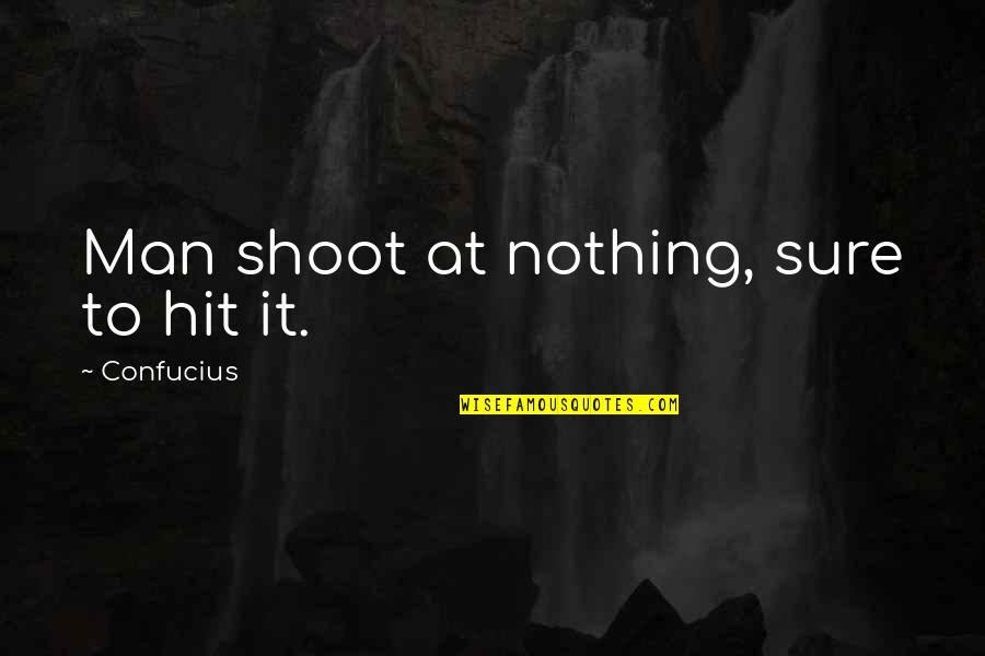 Cties Quotes By Confucius: Man shoot at nothing, sure to hit it. Cties Quotes By Confucius: Man shoot at nothing, sure to hit it.