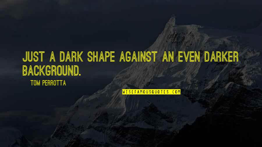Cties Quotes By Tom Perrotta: Just a dark shape against an even darker Cties Quotes By Tom Perrotta: Just a dark shape against an even darker