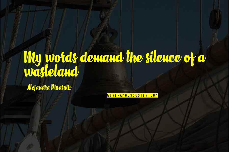 Ctihodna Quotes By Alejandra Pizarnik: My words demand the silence of a wasteland.