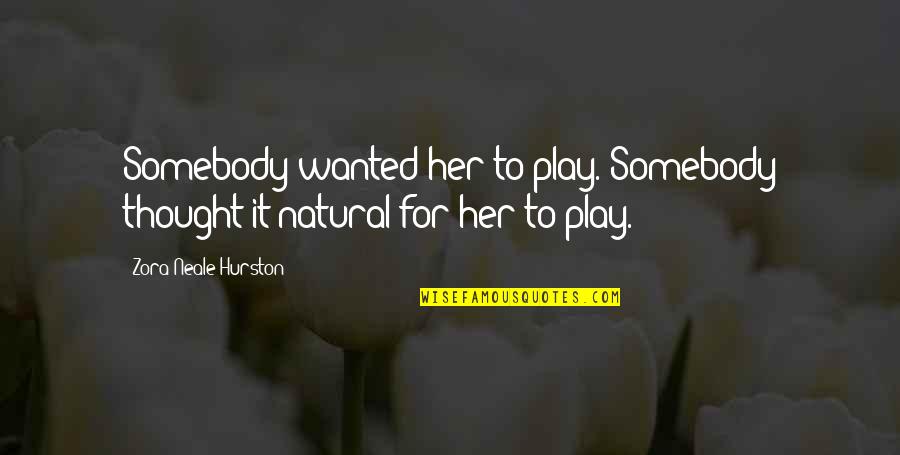 Ctp Greenslips Quote Quotes By Zora Neale Hurston: Somebody wanted her to play. Somebody thought it Ctp Greenslips Quote Quotes By Zora Neale Hurston: Somebody wanted her to play. Somebody thought it