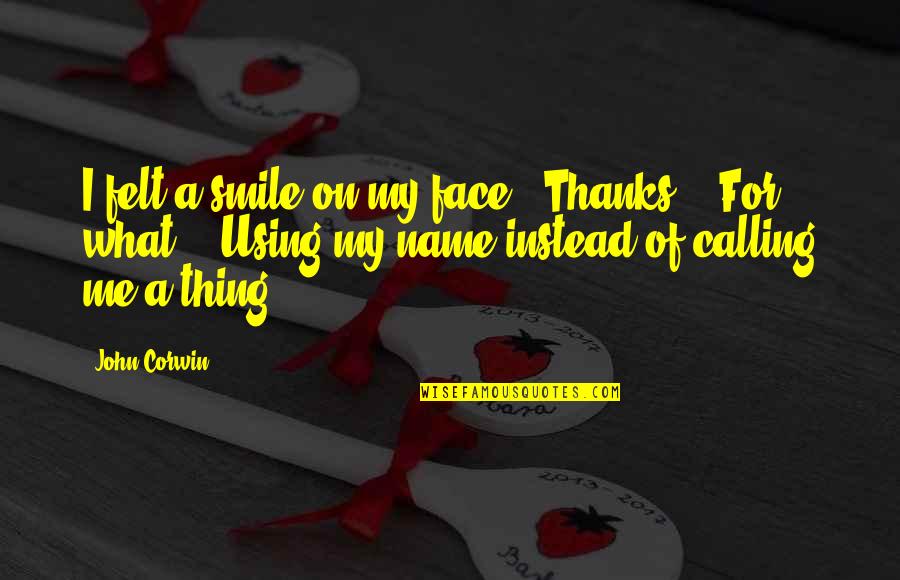 Ctp Insurance Nsw Quote Quotes By John Corwin: I felt a smile on my face. "Thanks." Ctp Insurance Nsw Quote Quotes By John Corwin: I felt a smile on my face. "Thanks."