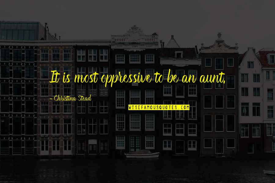 Ctrl P Quotes By Christina Stead: It is most oppressive to be an aunt.