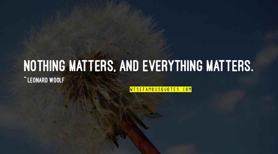 Ctv Tv Quotes By Leonard Woolf: Nothing matters, and everything matters. Ctv Tv Quotes By Leonard Woolf: Nothing matters, and everything matters.