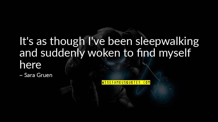Ctw Diamond Quotes By Sara Gruen: It's as though I've been sleepwalking and suddenly