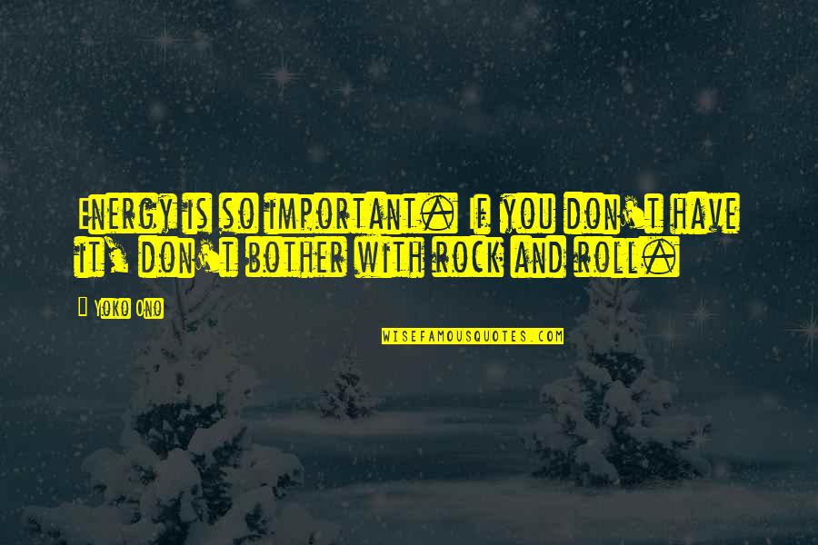 Cu Ada Quotes By Yoko Ono: Energy is so important. If you don't have