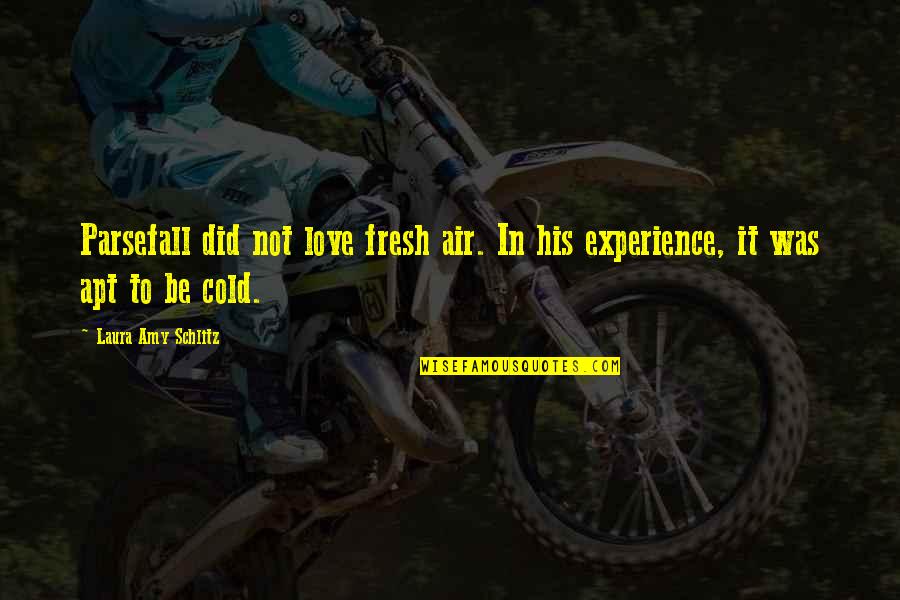 Cu Chulainn Quotes By Laura Amy Schlitz: Parsefall did not love fresh air. In his