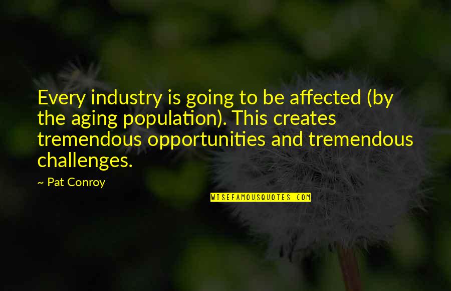 Cu Chulainn Quotes By Pat Conroy: Every industry is going to be affected (by